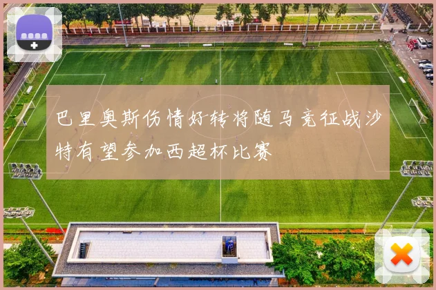 巴里奥斯伤情好转将随马竞征战沙特有望参加西超杯比赛