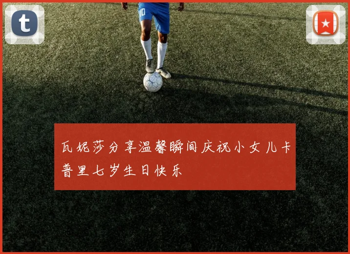 瓦妮莎分享温馨瞬间庆祝小女儿卡普里七岁生日快乐
